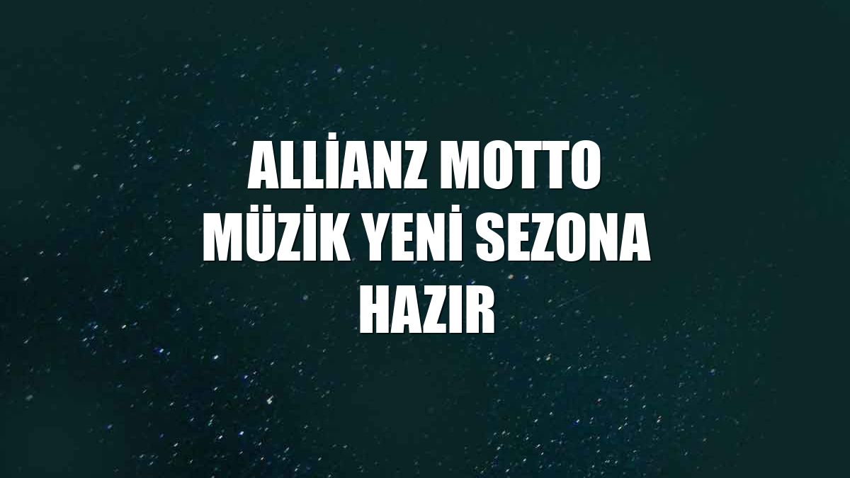 Allianz Motto Müzik yeni sezona hazır