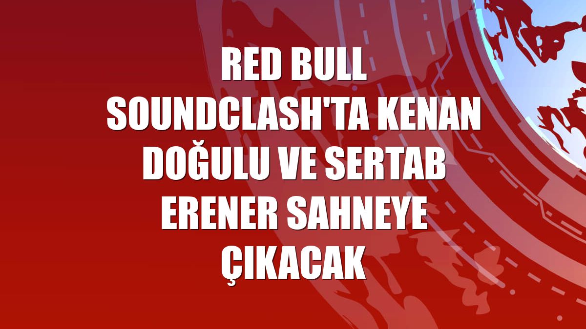 Red Bull SoundClash'ta Kenan Doğulu ve Sertab Erener sahneye çıkacak
