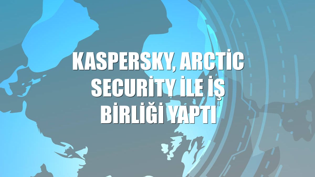 Kaspersky, Arctic Security ile iş birliği yaptı