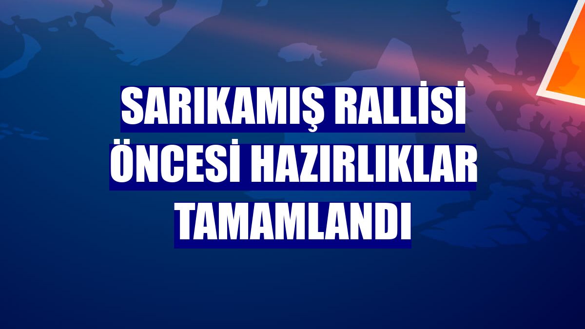 Sarıkamış Rallisi öncesi hazırlıklar tamamlandı