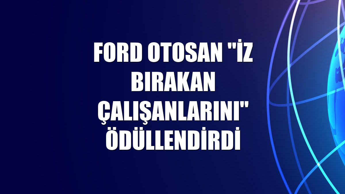 Ford Otosan "iz bırakan çalışanlarını" ödüllendirdi