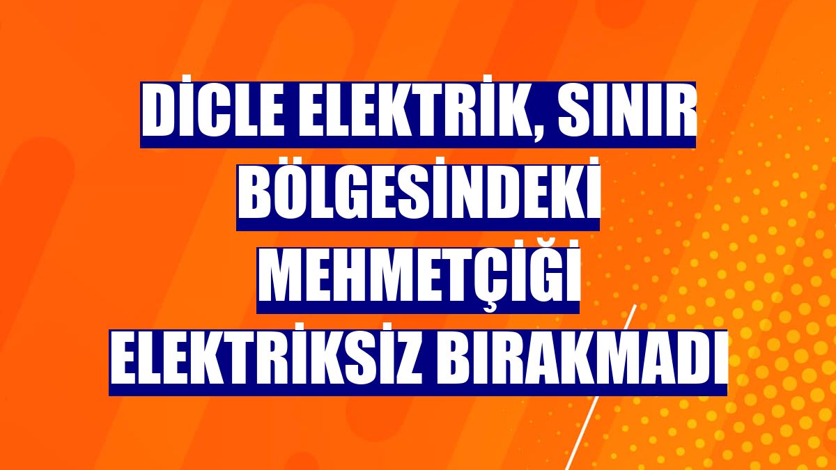 Dicle Elektrik, sınır bölgesindeki Mehmetçiği elektriksiz bırakmadı