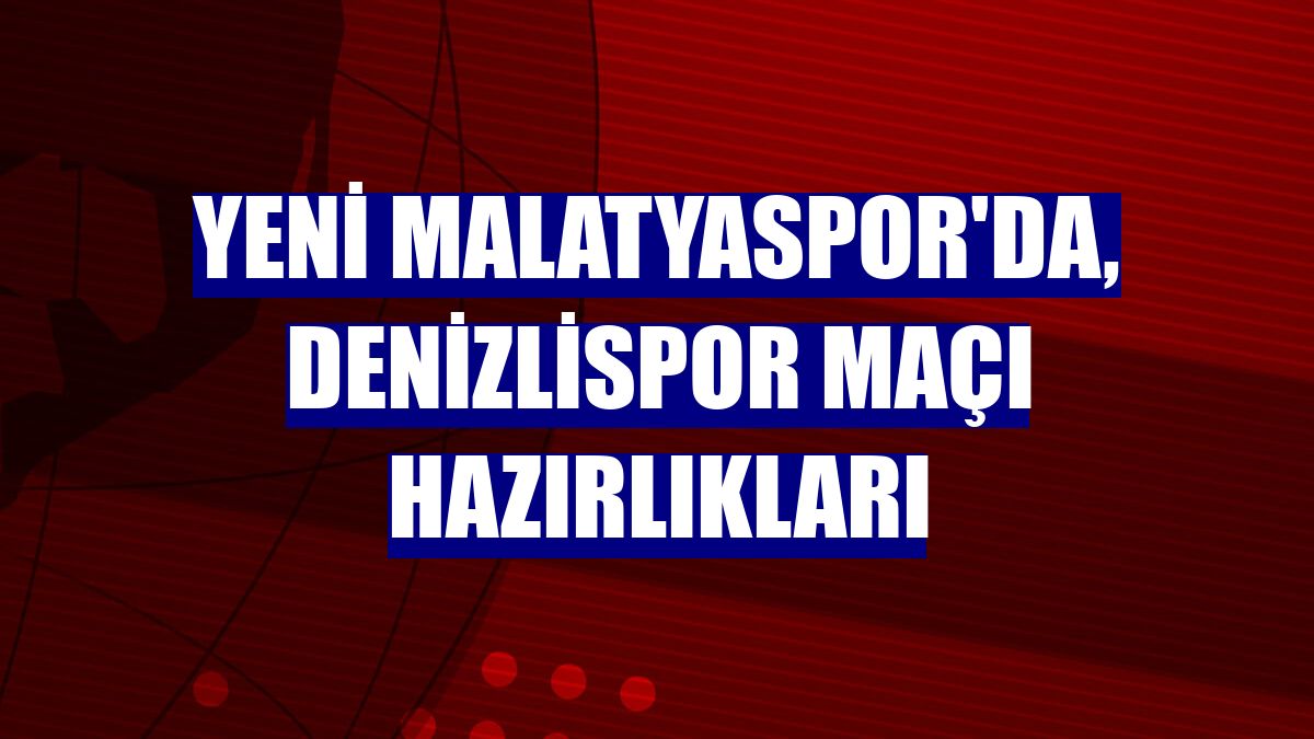 Yeni Malatyaspor'da, Denizlispor maçı hazırlıkları