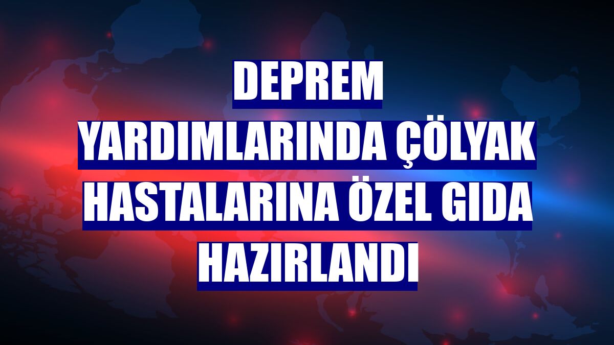 Deprem yardımlarında çölyak hastalarına özel gıda hazırlandı