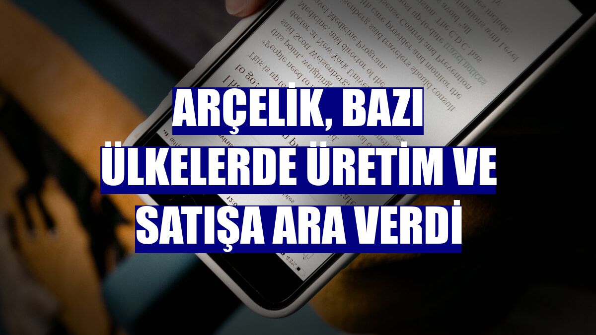 Arçelik, bazı ülkelerde üretim ve satışa ara verdi