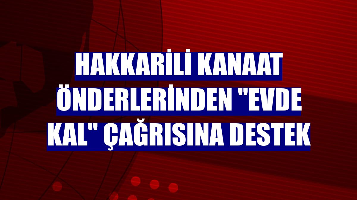 Hakkarili kanaat önderlerinden "Evde kal" çağrısına destek