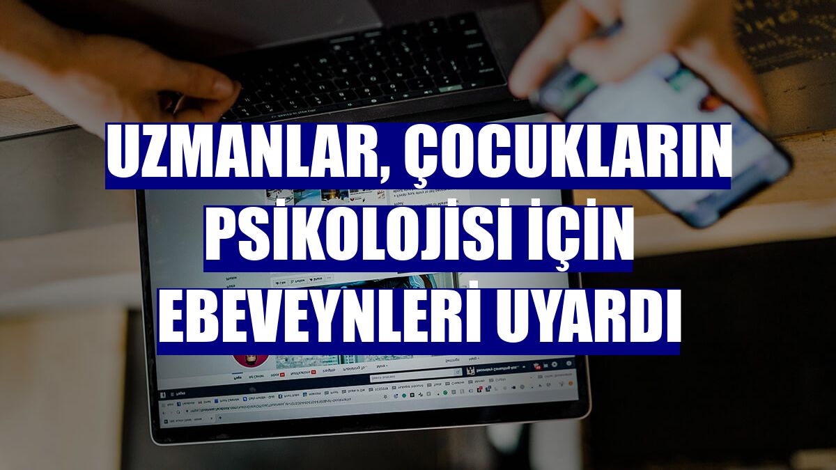 Uzmanlar, çocukların psikolojisi için ebeveynleri uyardı