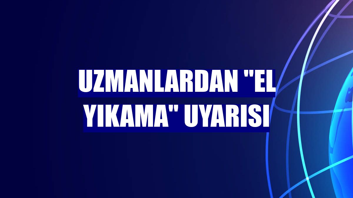 Uzmanlardan "el yıkama" uyarısı
