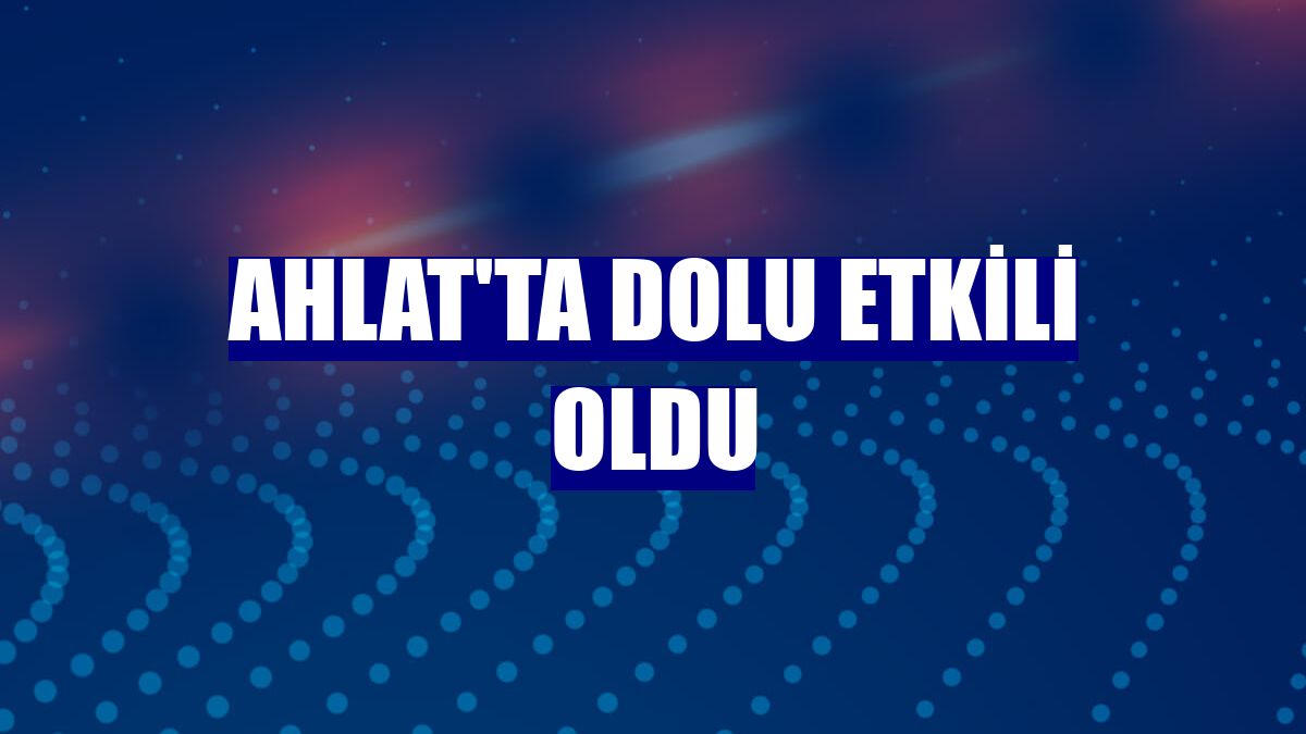 Ahlat'ta dolu etkili oldu