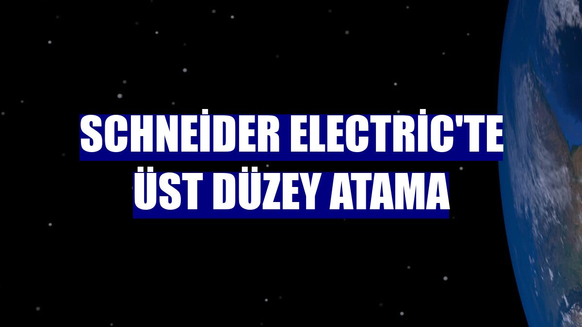 Schneider Electric'te üst düzey atama