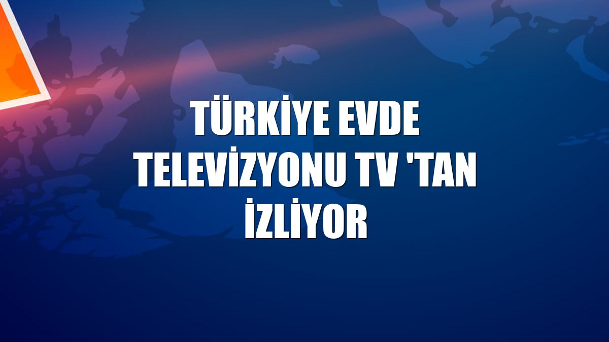 Türkiye evde televizyonu TV 'tan izliyor