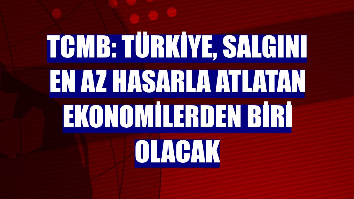 TCMB: Türkiye, salgını en az hasarla atlatan ekonomilerden biri olacak