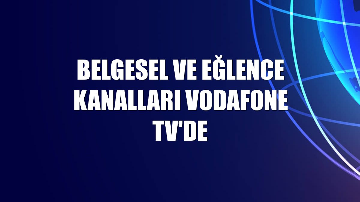 Belgesel ve eğlence kanalları Vodafone TV'de
