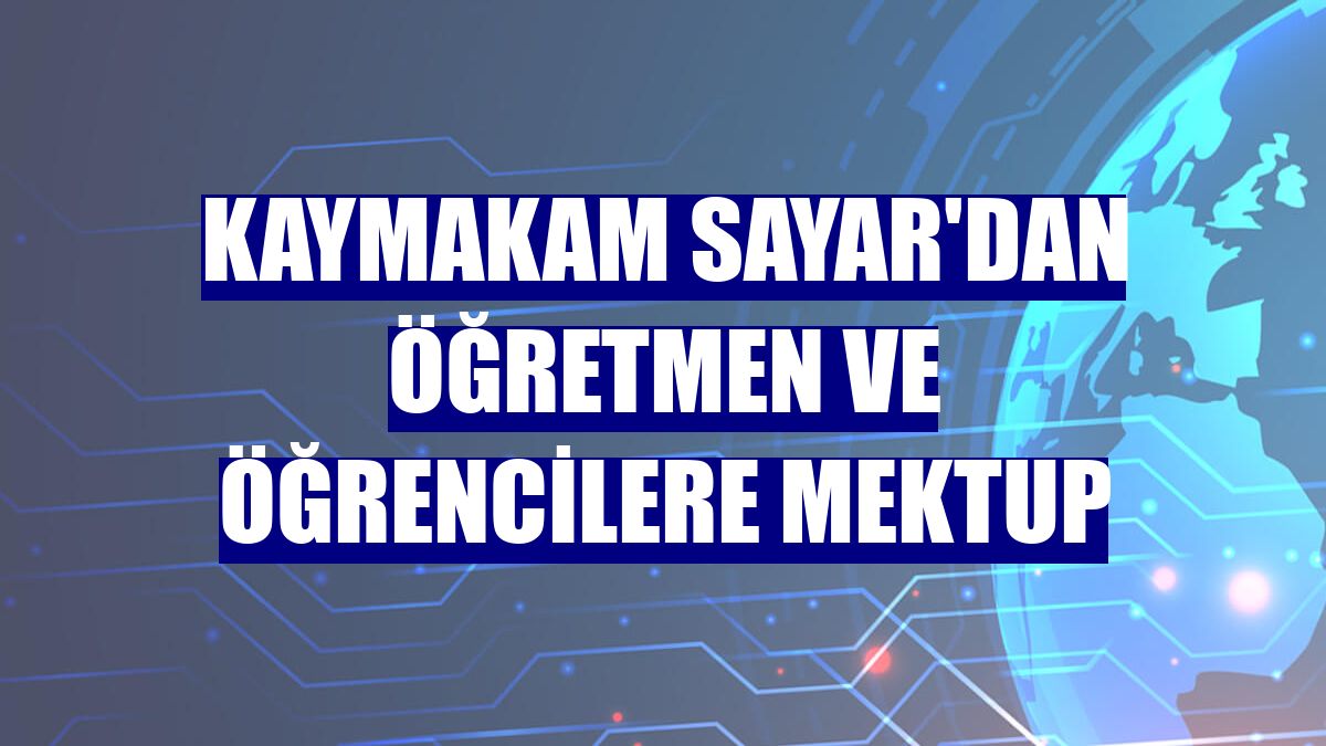Kaymakam Sayar'dan öğretmen ve öğrencilere mektup