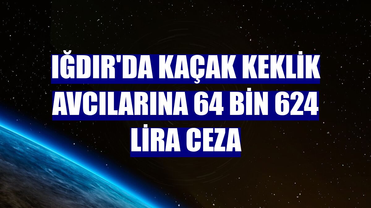 Iğdır'da kaçak keklik avcılarına 64 bin 624 lira ceza