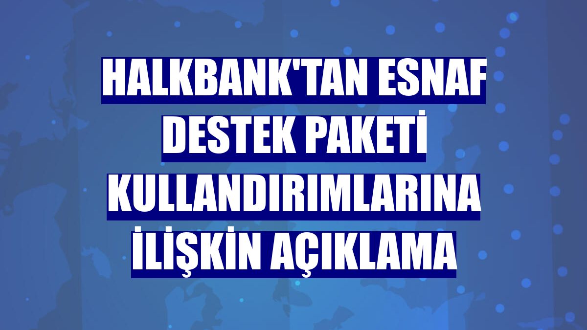 Halkbank'tan Esnaf Destek Paketi kullandırımlarına ilişkin açıklama