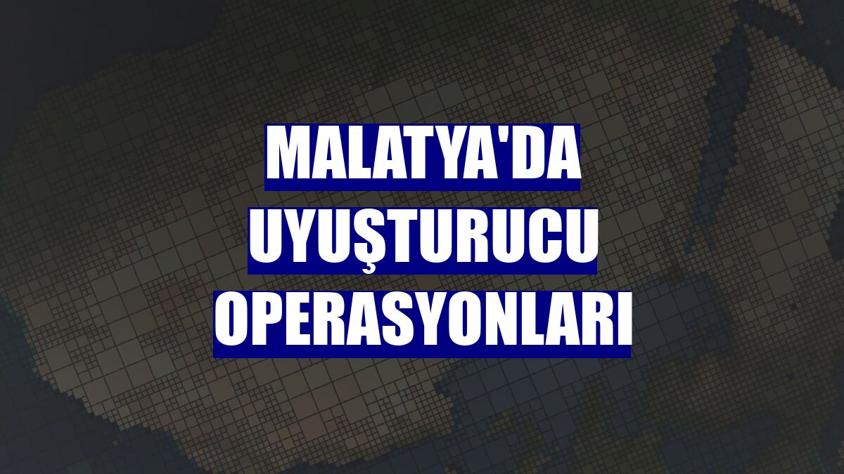 Malatya'da uyuşturucu operasyonları