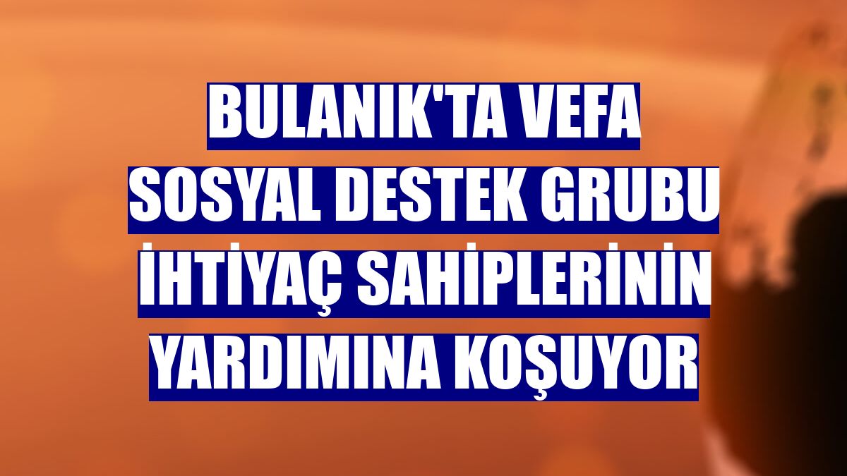 Bulanık'ta Vefa Sosyal Destek Grubu ihtiyaç sahiplerinin yardımına koşuyor