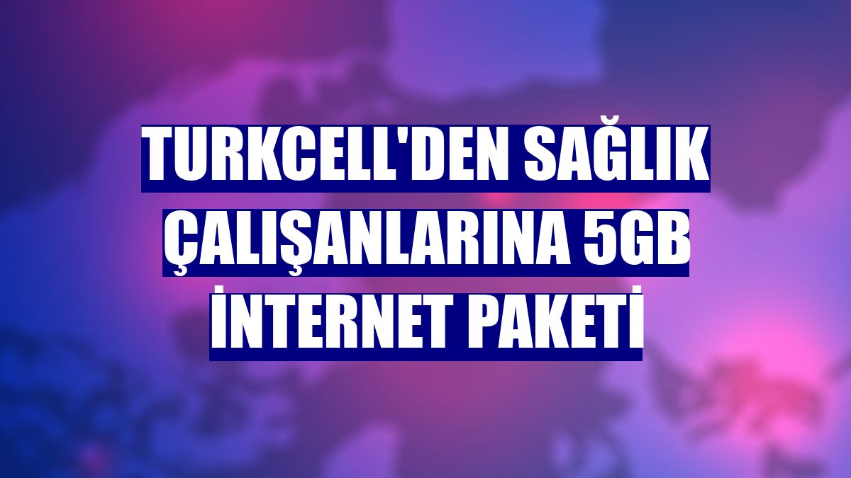 Turkcell'den sağlık çalışanlarına 5GB internet paketi