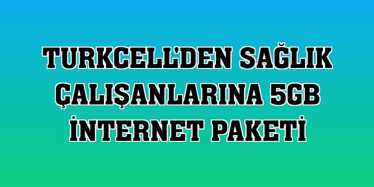 Turkcell'den sağlık çalışanlarına 5GB internet paketi