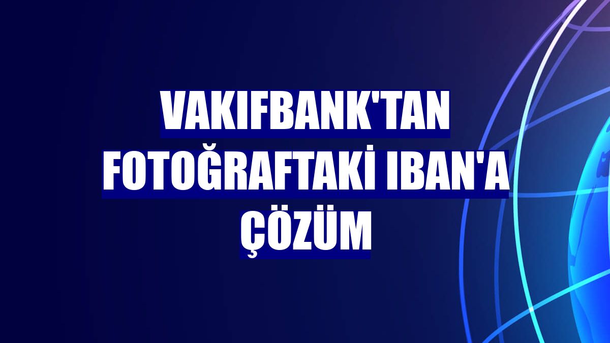 VakıfBank'tan fotoğraftaki IBAN'a çözüm