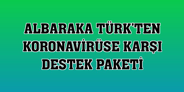 Albaraka Türk'ten koronavirüse karşı destek paketi