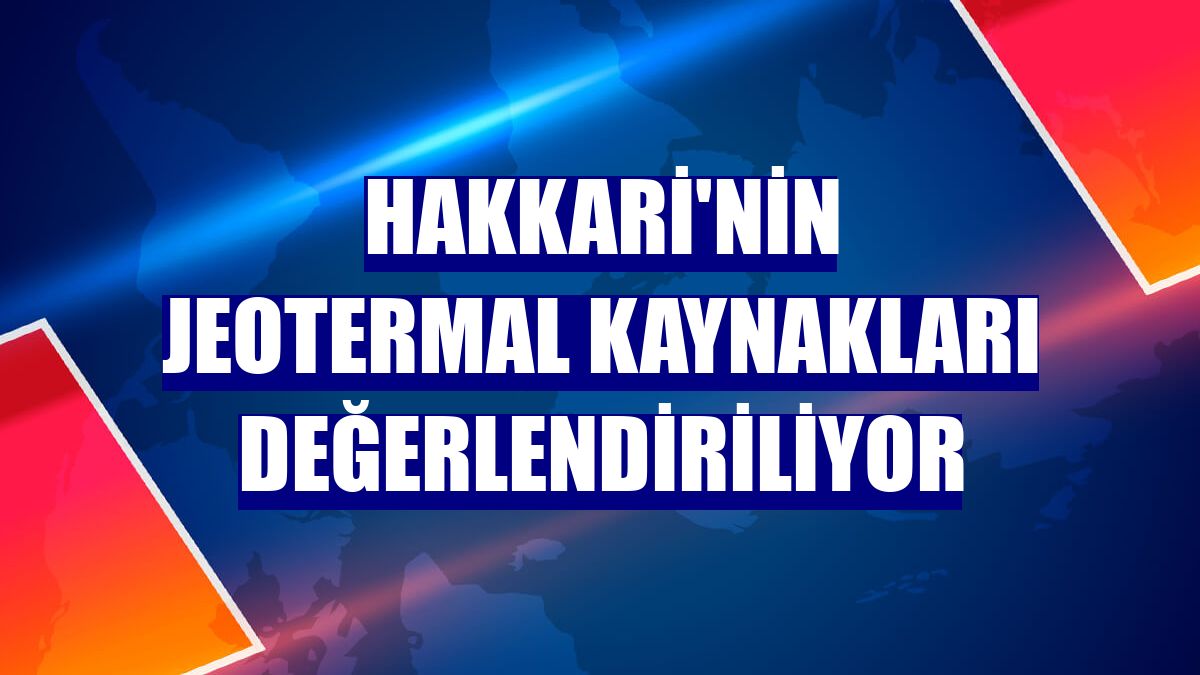 Hakkari'nin jeotermal kaynakları değerlendiriliyor