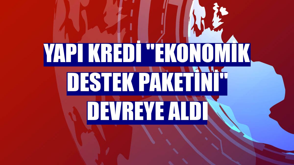 Yapı Kredi "ekonomik destek paketini" devreye aldı