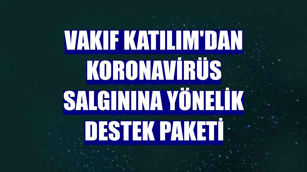 Vakıf Katılım'dan koronavirüs salgınına yönelik destek paketi