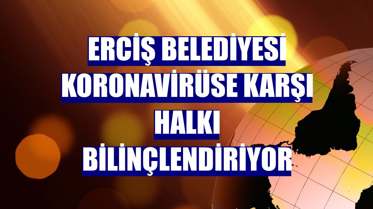 Erciş Belediyesi koronavirüse karşı halkı bilinçlendiriyor