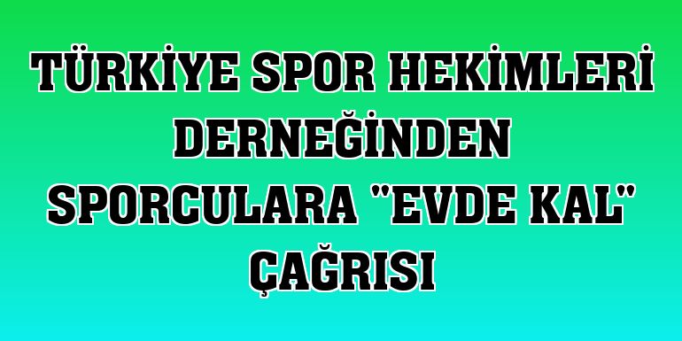 Türkiye Spor Hekimleri Derneğinden sporculara 'evde kal' çağrısı