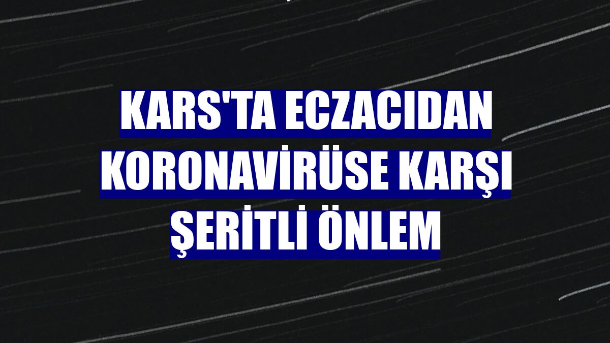 Kars'ta eczacıdan koronavirüse karşı şeritli önlem