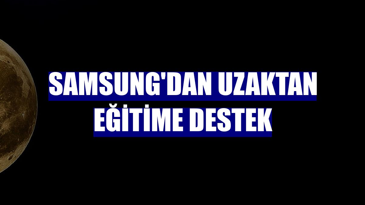 Samsung'dan uzaktan eğitime destek