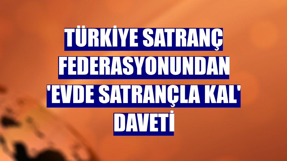 Türkiye Satranç Federasyonundan 'Evde satrançla kal' daveti