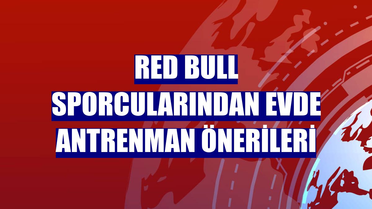 Red Bull sporcularından evde antrenman önerileri
