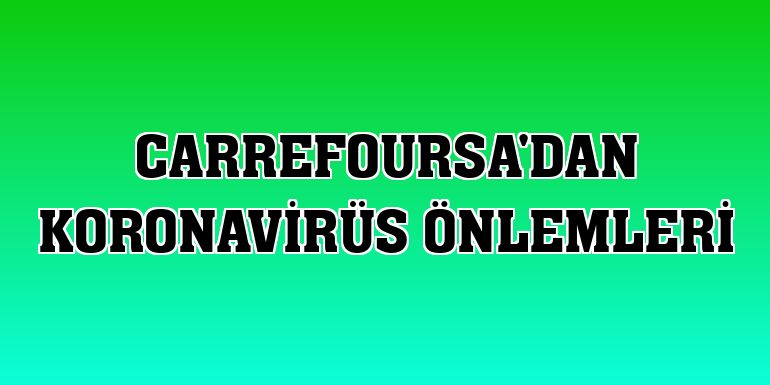 CarrefourSA'dan koronavirüs önlemleri