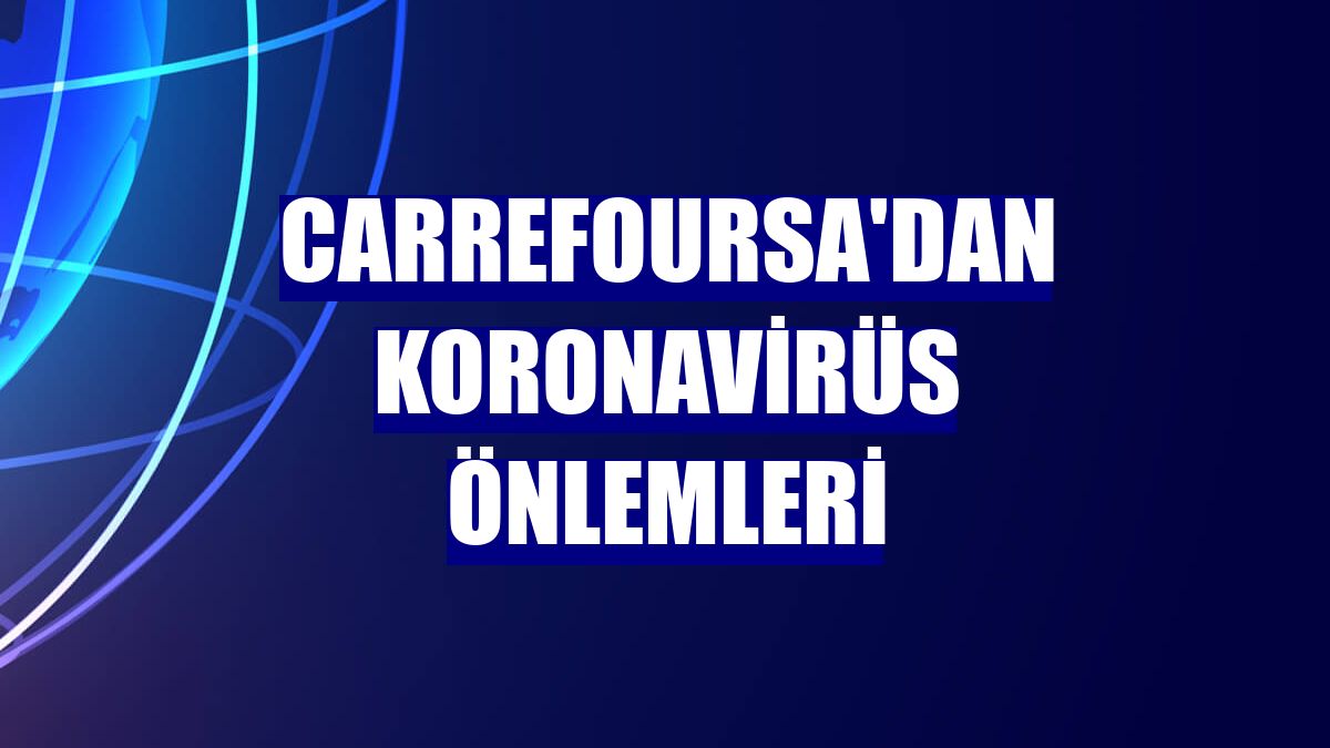 CarrefourSA'dan koronavirüs önlemleri