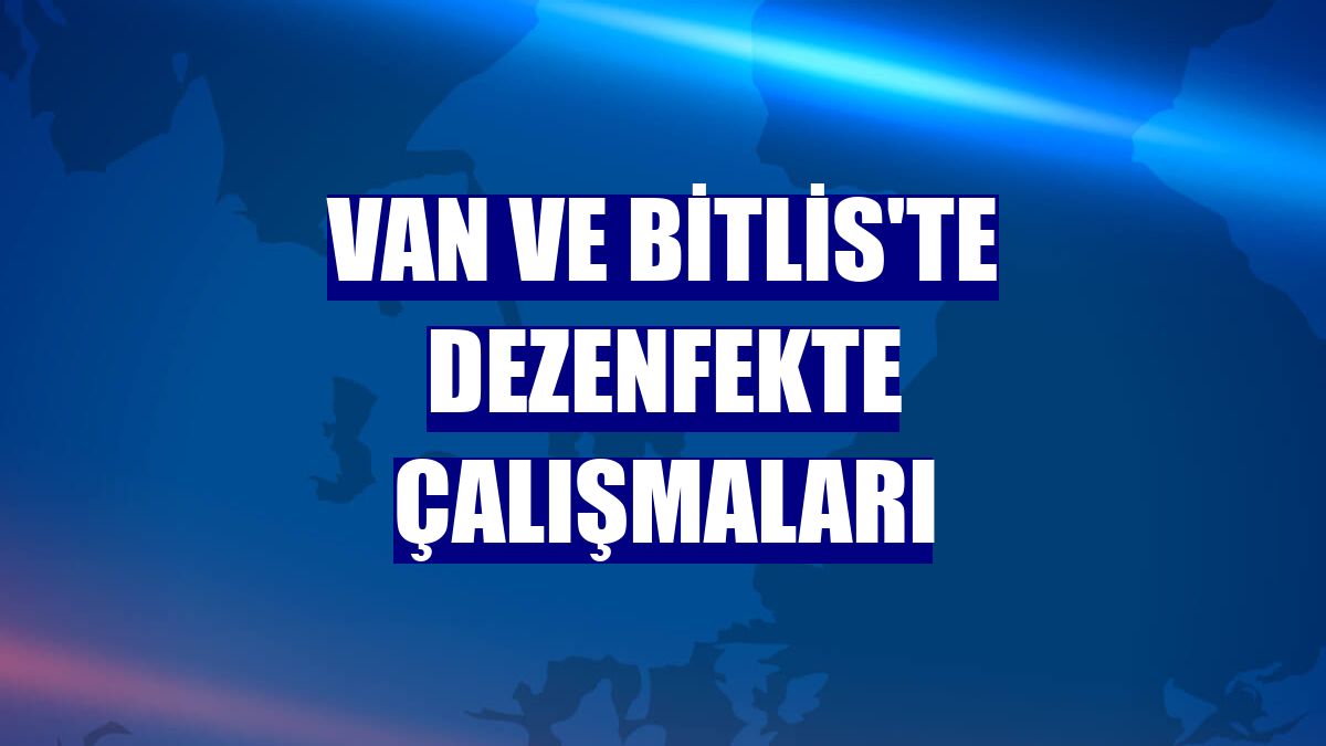 Van ve Bitlis'te dezenfekte çalışmaları