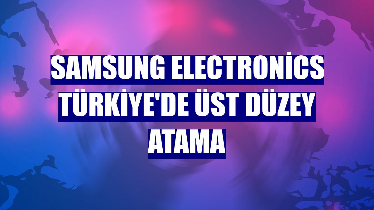 Samsung Electronics Türkiye'de üst düzey atama