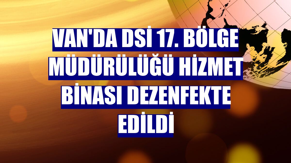 Van'da DSİ 17. Bölge Müdürülüğü hizmet binası dezenfekte edildi