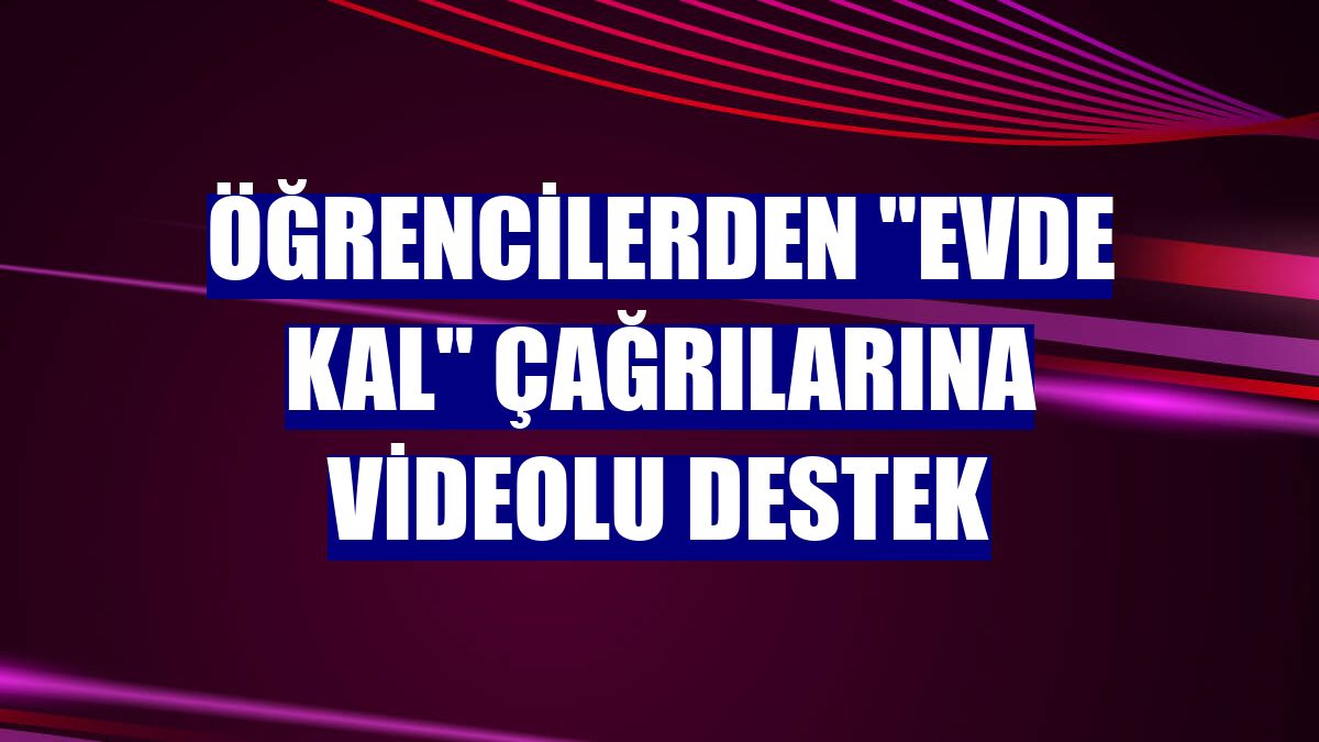 Öğrencilerden "evde kal" çağrılarına videolu destek