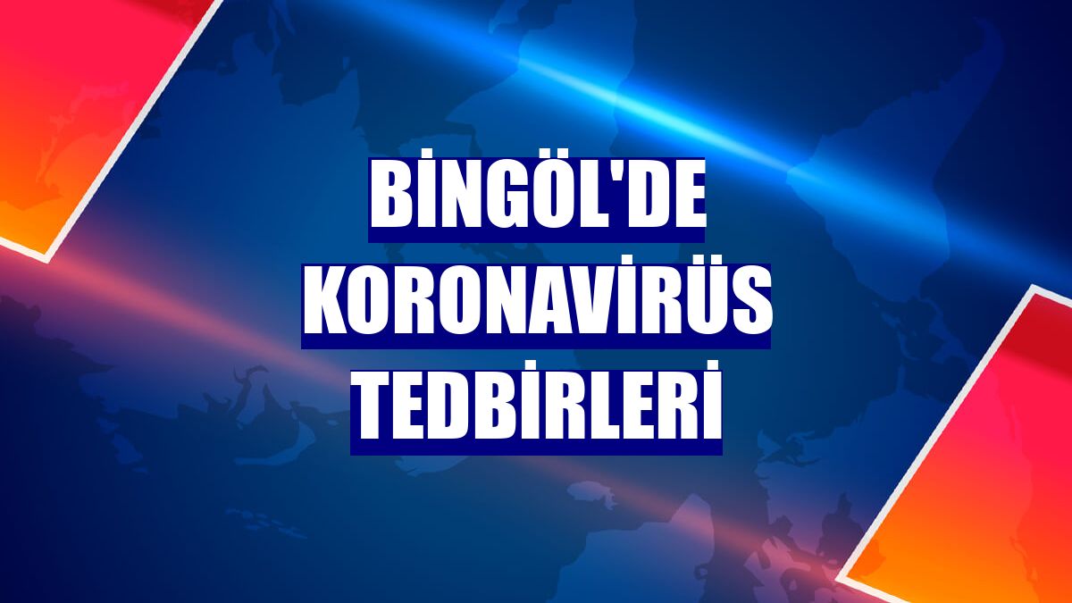 Bingöl'de koronavirüs tedbirleri