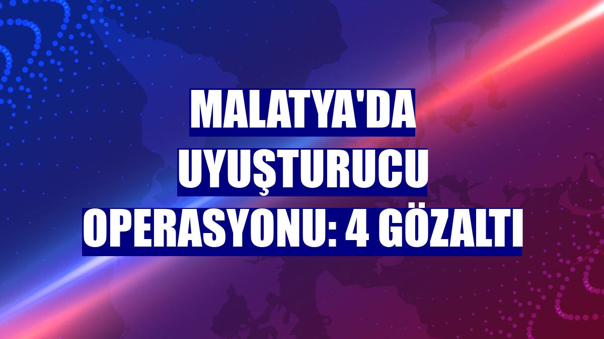 Malatya'da uyuşturucu operasyonu: 4 gözaltı