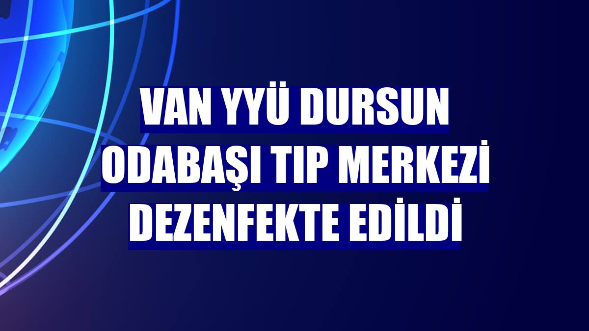 Van YYÜ Dursun Odabaşı Tıp Merkezi dezenfekte edildi