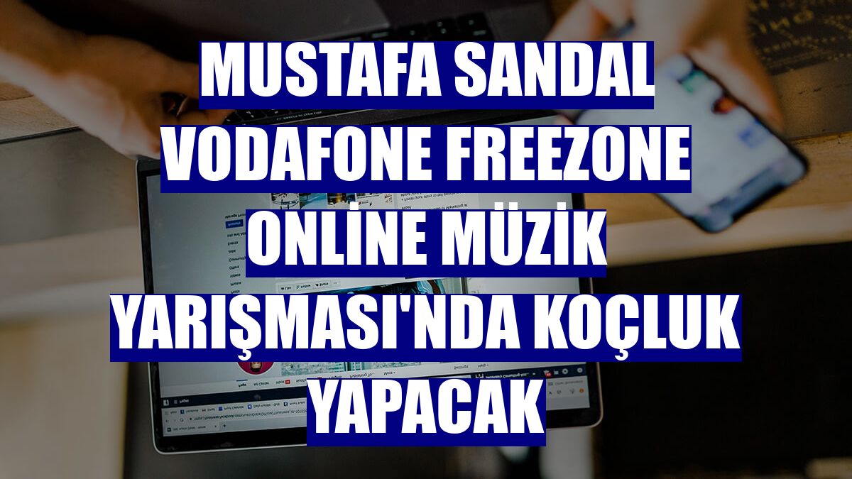 Mustafa Sandal Vodafone FreeZone Online Müzik Yarışması'nda koçluk yapacak