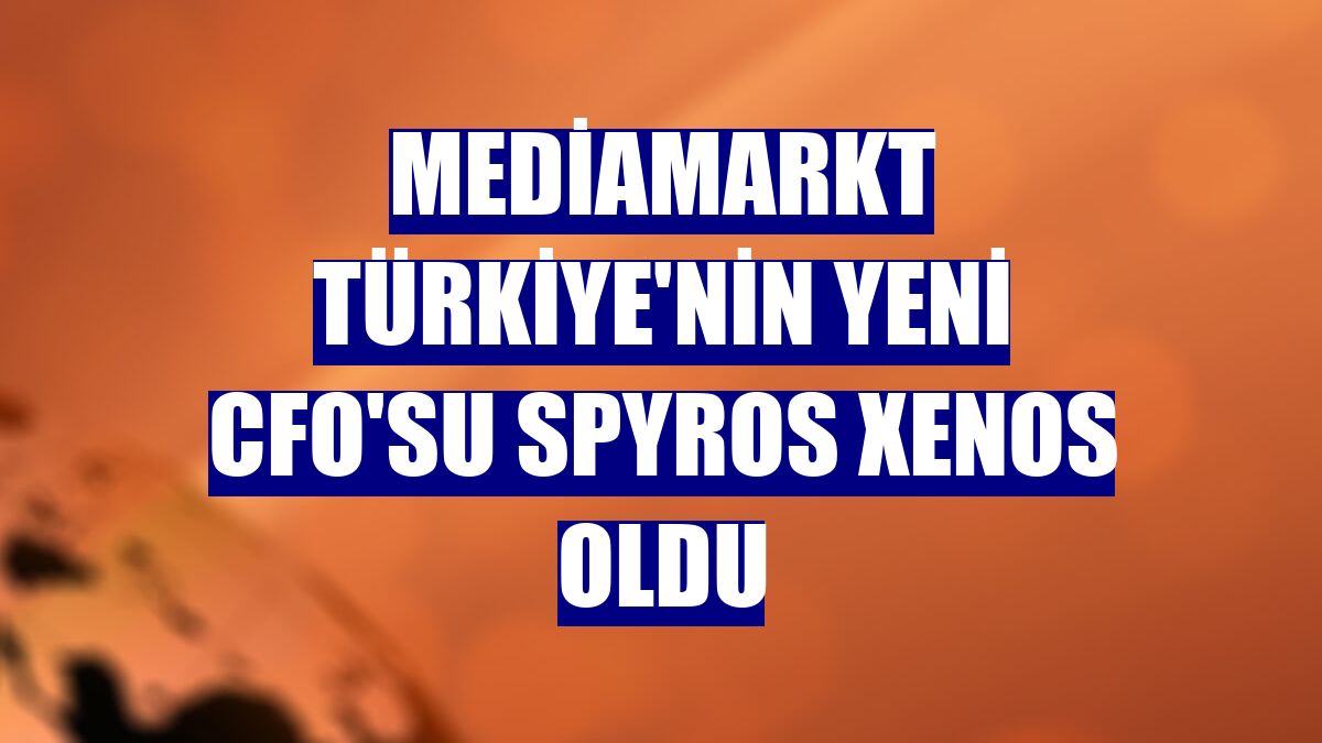 MediaMarkt Türkiye'nin yeni CFO'su Spyros Xenos oldu
