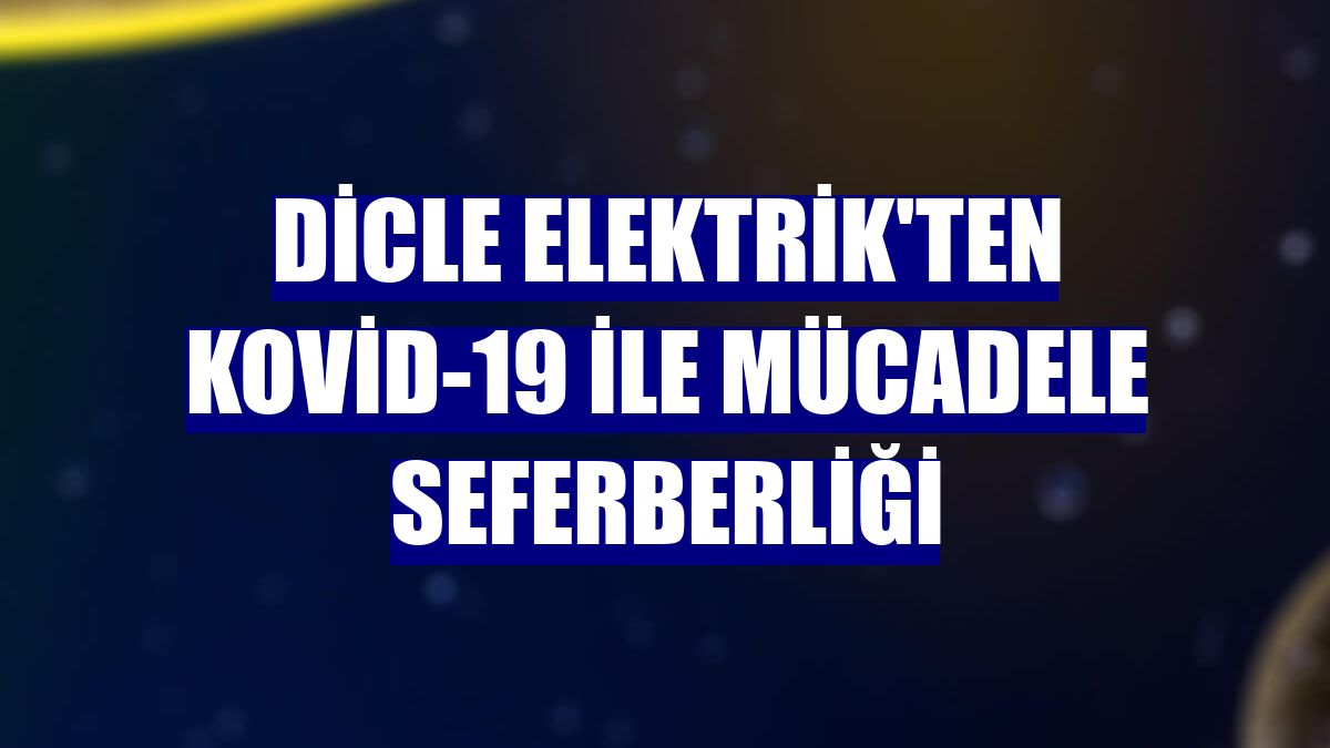 Dicle Elektrik'ten Kovid-19 ile mücadele seferberliği