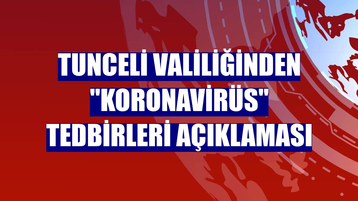 Tunceli Valiliğinden "koronavirüs" tedbirleri açıklaması