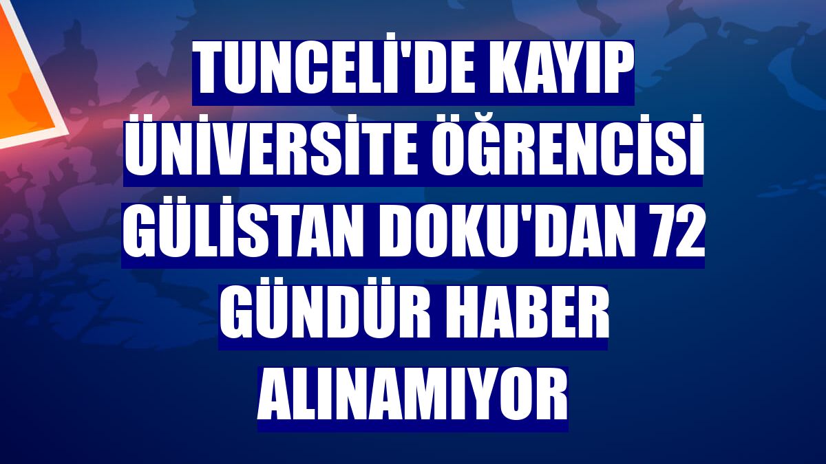 Tunceli'de kayıp üniversite öğrencisi Gülistan Doku'dan 72 gündür haber alınamıyor