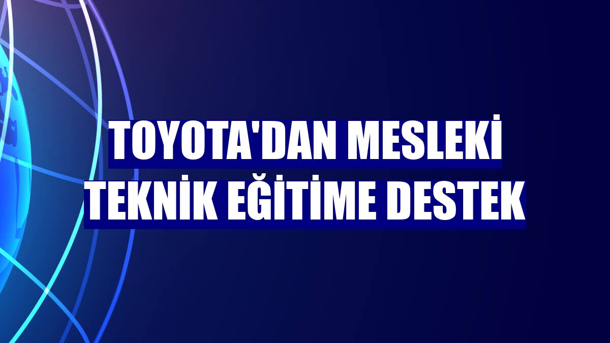 Toyota'dan mesleki teknik eğitime destek